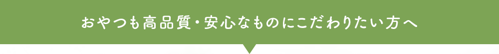おやつも高品質・安心なものにこだわりたい方へ